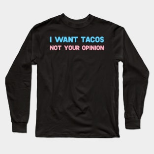 I Want Tacos Not Your Opinion Long Sleeve T-Shirt